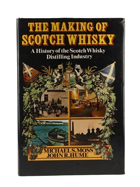 The Making Of Scotch Whisky A History Of The Scotch Whisky Distilling Industry Michael S Moss & John R Hume