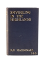 Smvggling In The Highlands First Edition Ian MacDonald