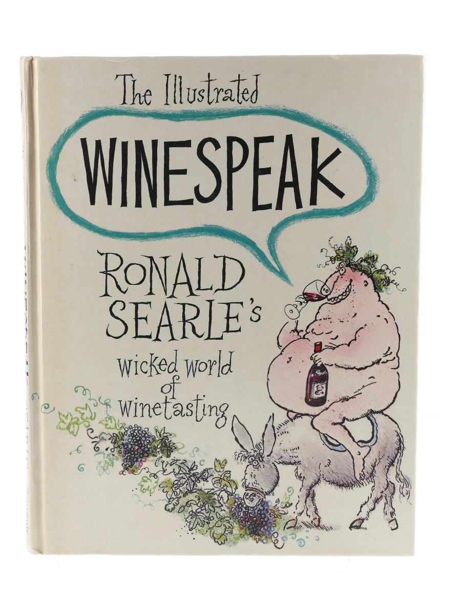 The Illustrated Winespeak, Ronald Searle's Wicked World of Winetasting 1st Edition Ronald Searle
