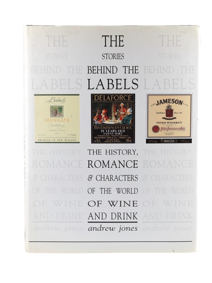 The Stories Behind The Labels The History, Romance & Characters Of The World Of Wine And Drink Andrew Jones