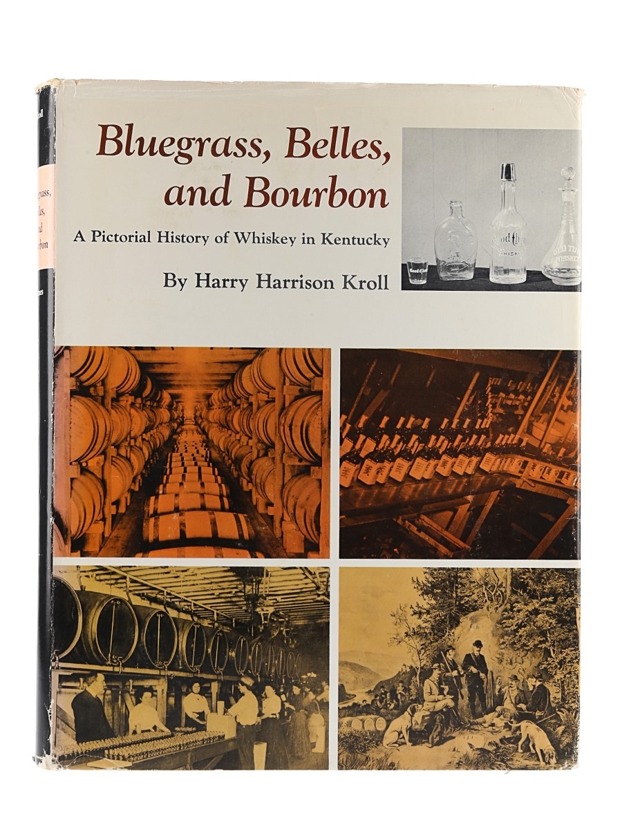 Bluegrass, Belles and Bourbon Harry Harrison Kroll A pictorial History of Whiskey in Kentucky