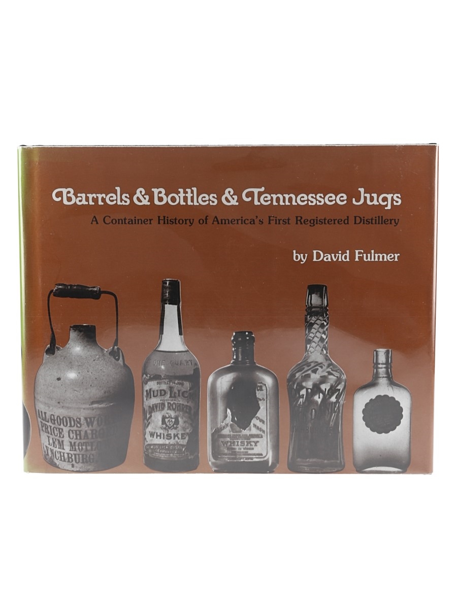 Barrels & Bottles & Tennessee Jugs David Fulmer A Container History of America's First Registered Distillery