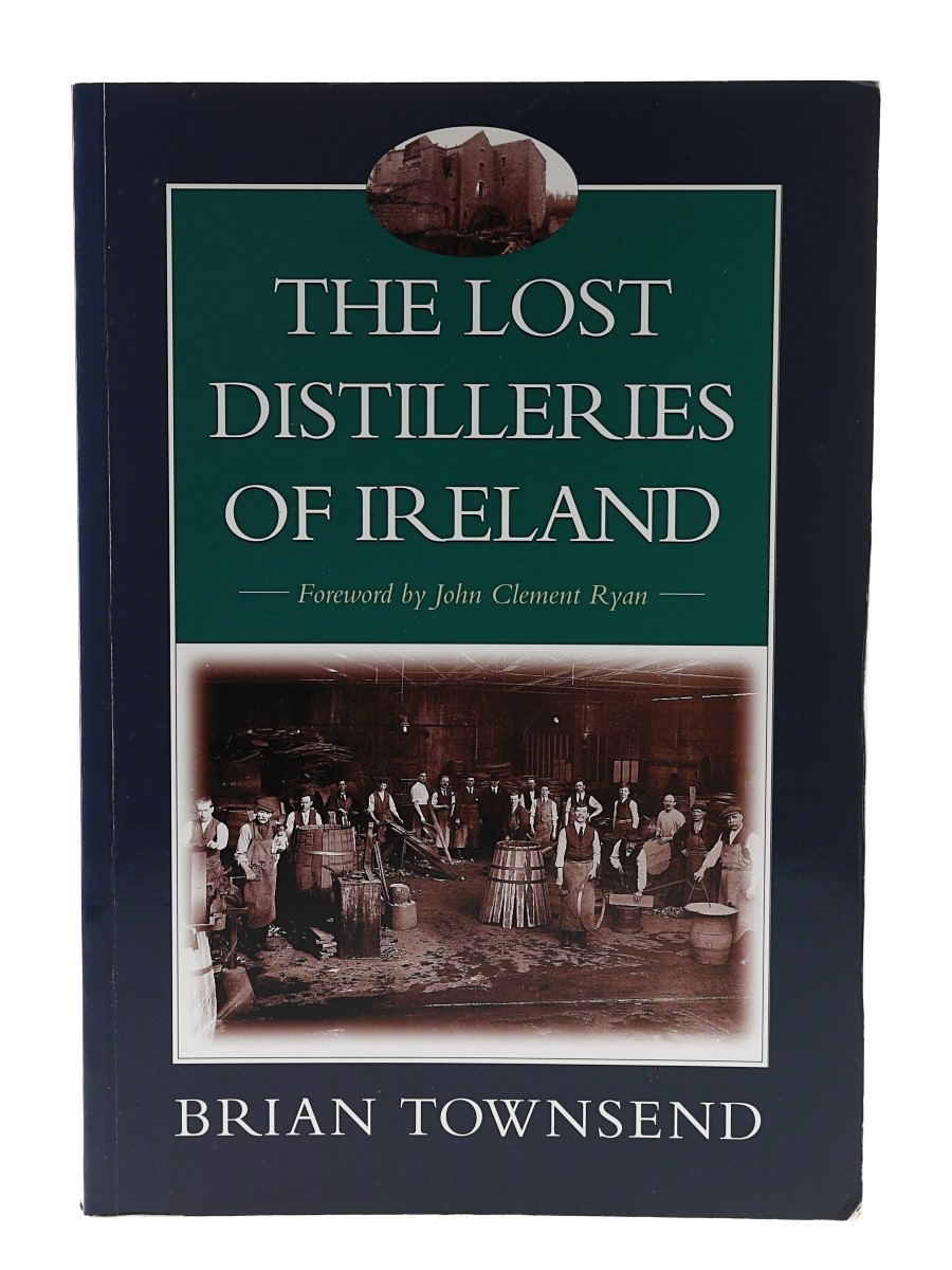 The Lost Distilleries Of Ireland Brian Townsend 