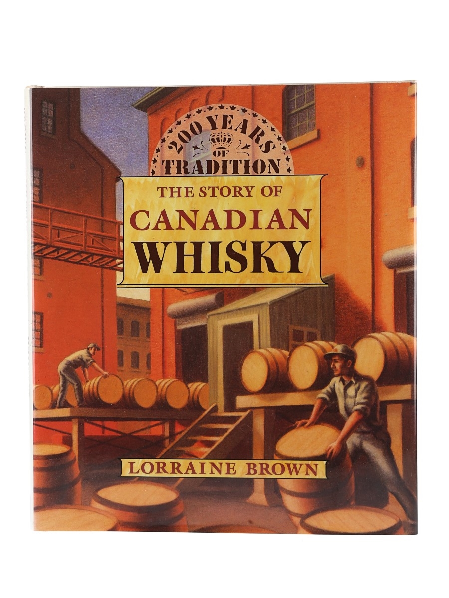 200 Years Of Tradition: The Story Of Canadian Whisky Lorraine Brown 