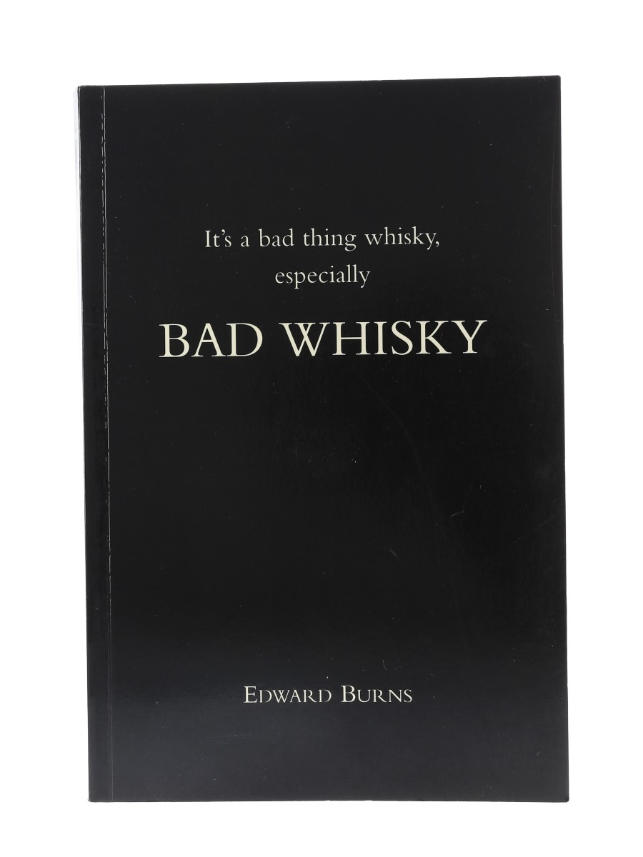 It's A Bad Thing Whisky, Especially Bad Whisky Edward Burns - First Edition 
