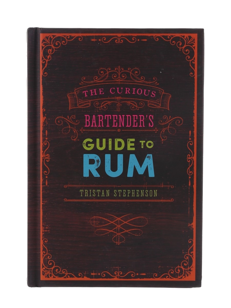 The Curious Bartender's Guide To Rum Tristan Stephenson 